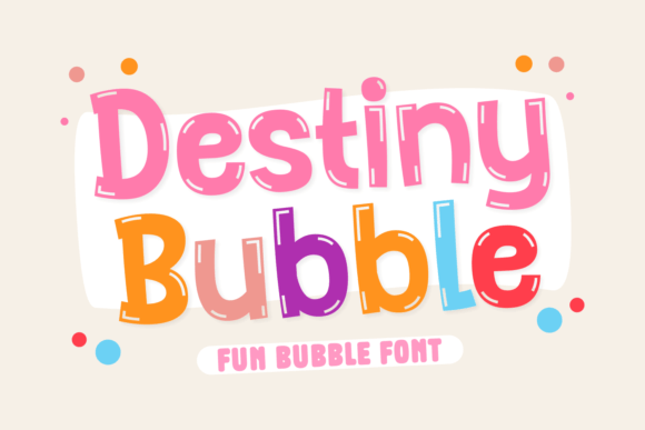 Destiny Bubble: A Display Font for Whimsical, Kid-Friendly Projects
